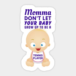 Momma, Don't Let Your Baby Grow Up to Be A Tennis Player Sticker